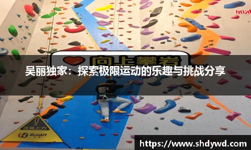 吴丽独家：探索极限运动的乐趣与挑战分享